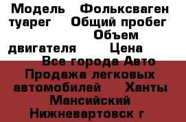  › Модель ­ Фольксваген туарег  › Общий пробег ­ 160 000 › Объем двигателя ­ 4 › Цена ­ 750 000 - Все города Авто » Продажа легковых автомобилей   . Ханты-Мансийский,Нижневартовск г.